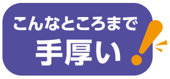 こんなところまで手厚い！